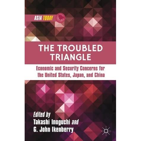 The Troubled Triangle: Economic and Security Concerns for The United States, Japan, and China by Takashi Inoguchi