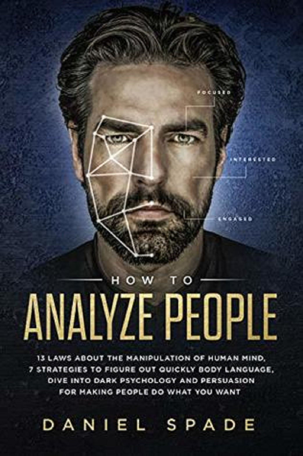 How To Analyze People: 13 Laws About the Manipulation of the Human Mind, 7 Strategies to Quickly Figure Out Body Language, Dive into Dark Psychology and Persuasion for Making People Do What You Want by Daniel Spade