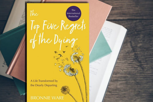 The Top Five Regrets of the Dying by Bronnie Ware