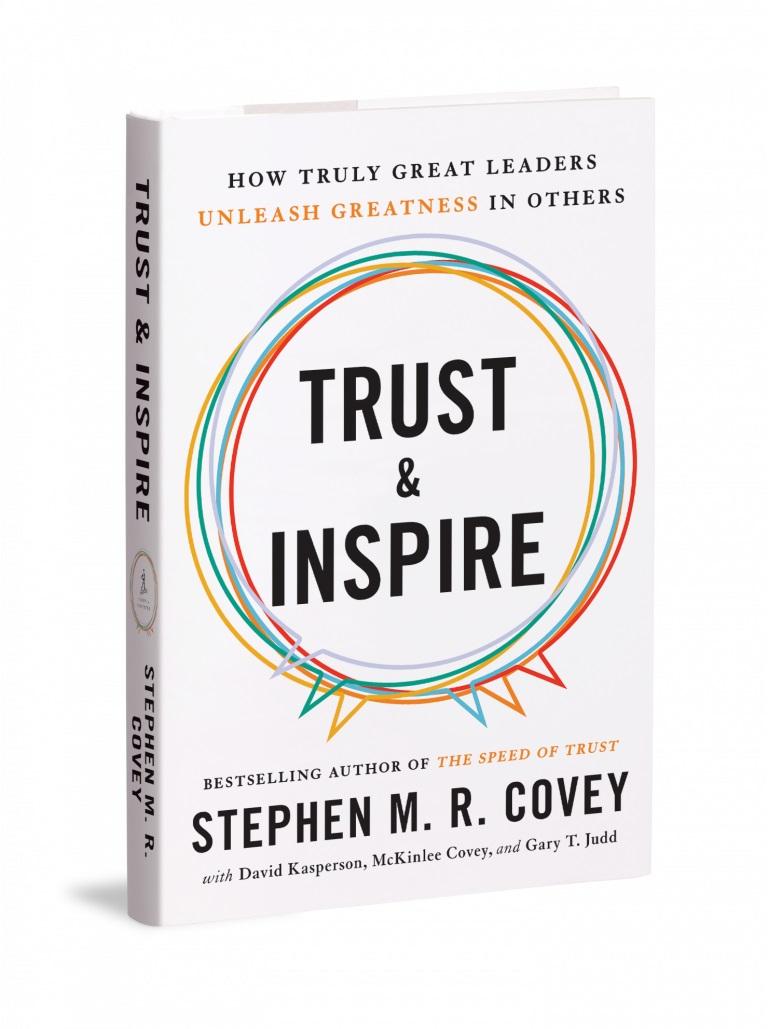 Trust & Inspire: How Truly Great Leaders Unleash Greatness in Others by Stephen M. R. Covey