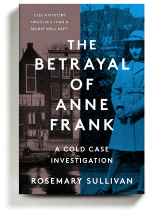 The Betrayal of Anne Frank (A cold case investigaation) by Rosemary Sullivan.