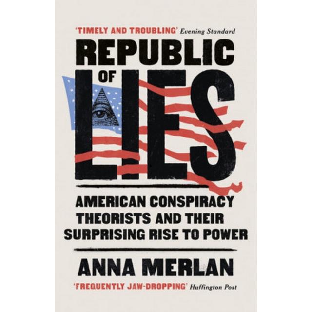 Republic of Lies: American Conspiracy Theorists and Their Surprising Rise to Power