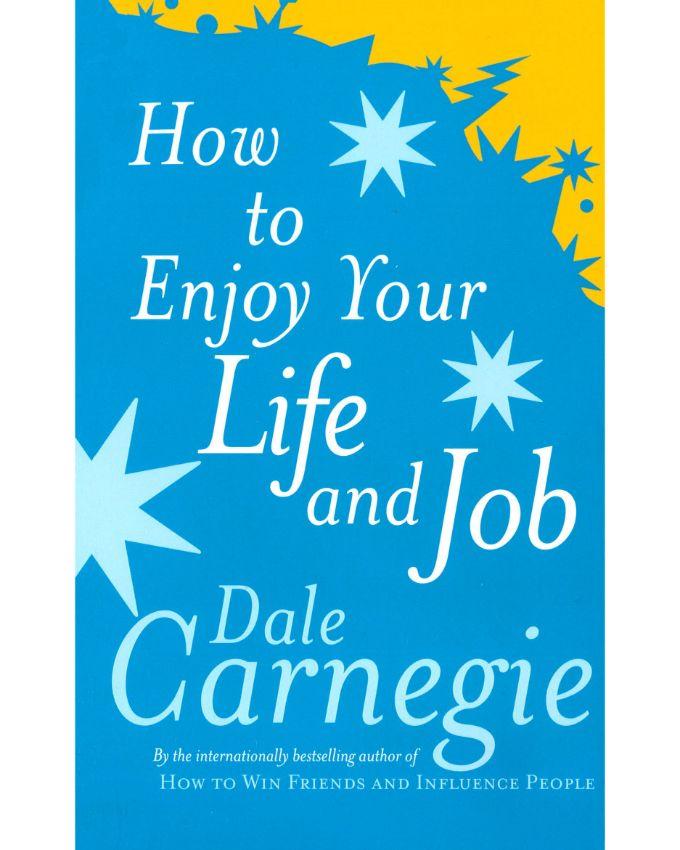 How To Enjoy Your Life And Your Job by Dale Carnegie