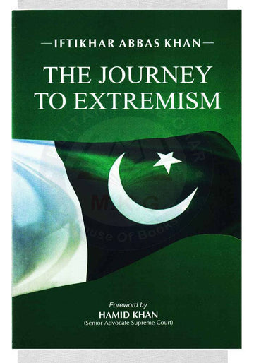 The Journey To Extremism iftikhar abbas khan foreword by hamid khan