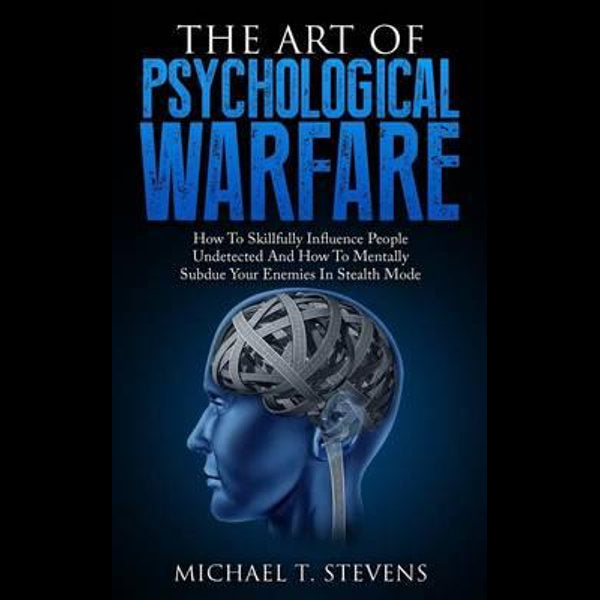 The Art Of Psychological Warfare by Michael T. Stevens