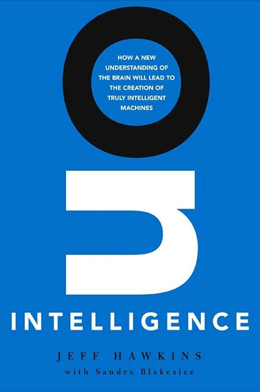 On Intelligence: How a New Understanding of the Brain Will Lead to the Creation of Truly Intelligent Machines by jeff hawkins