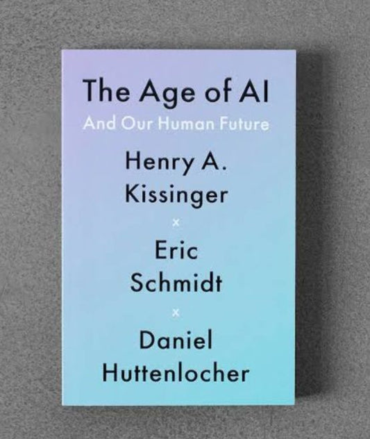 The Age of AI by Henry Kissinger , Eric Schmidt , Daniel Huttenlocher