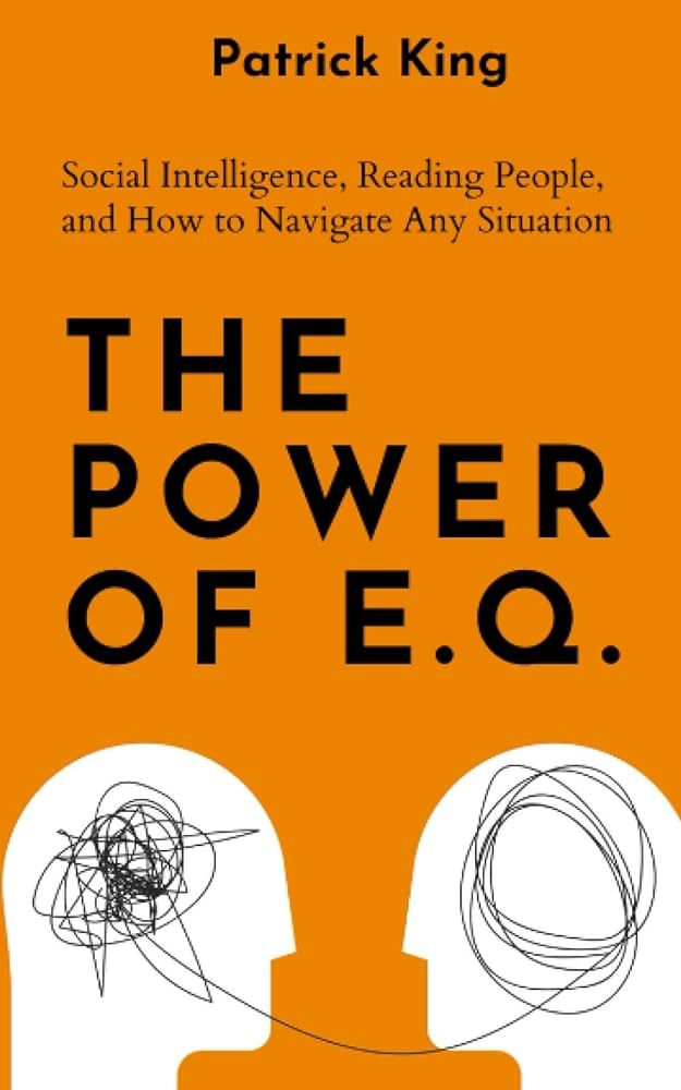 The Power of E.Q.: Social Intelligence, Reading People, and How to Navigate Any Situation
Book by Patrick King