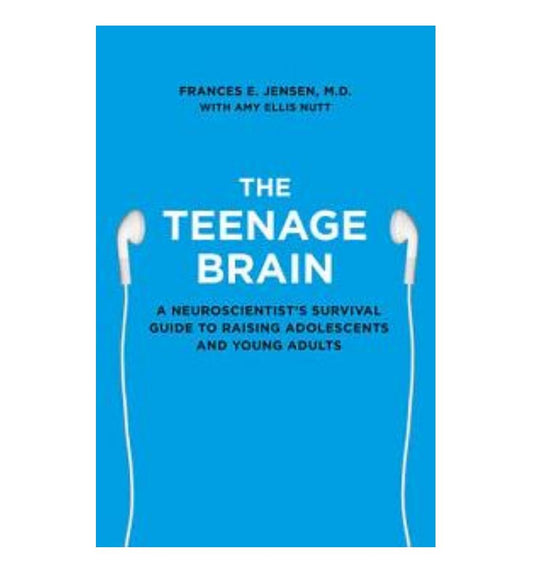 The Teenage Brain: A Neuroscientist's Survival Guide to Raising Adolescents