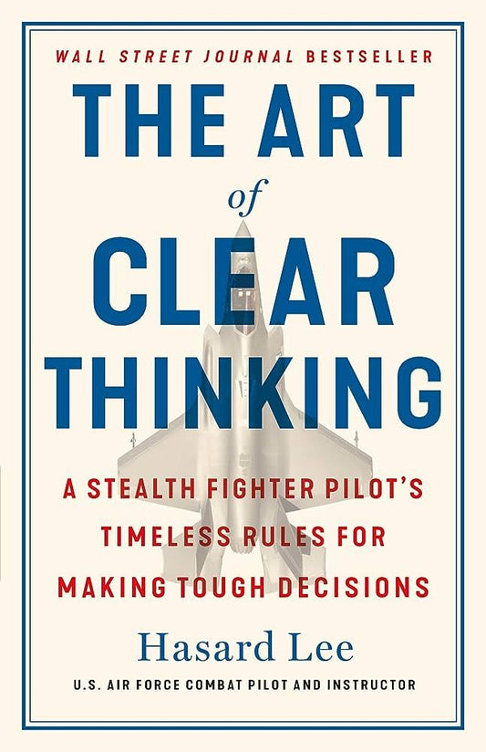 The Art of Clear Thinking: A Stealth Fighter Pilot's Timeless Rules for Making Tough Decisions
Book by Hasard Lee