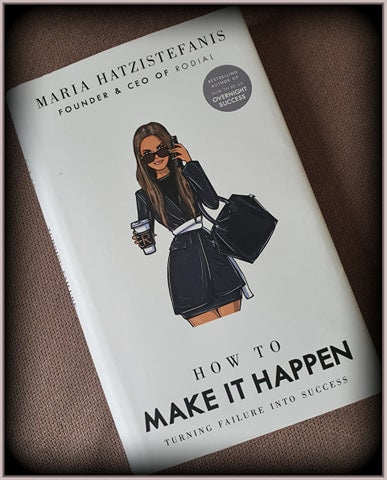 How to Make it Happen: Turning Failure into Success by Maria Hatzistefanis