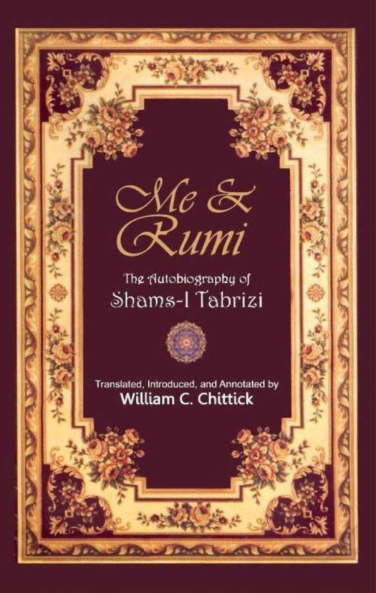 Me & Rumi The Autobiography Of Shams i Tabrizi By William C. Chittick