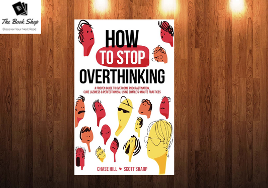 How to Stop Overthinking: The 7-Step Plan to Control and Eliminate Negative Thoughts, Declutter Your Mind and Start Thinking Positively in 5 Minutes Or Less Book by Chase Hill and Scott Sharp