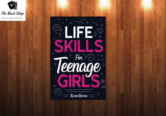 Life Skills for Teenage Girls Book by Karen Harris