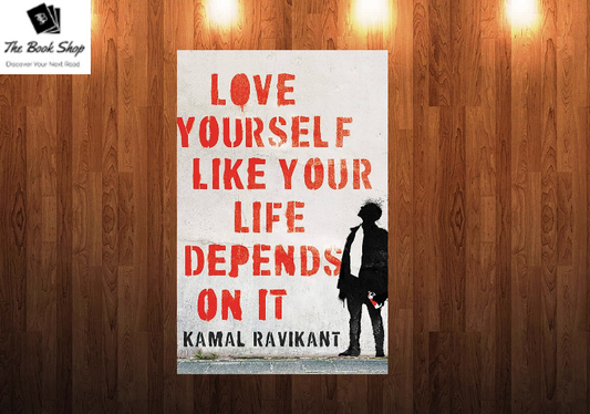 Love Yourself Like Your Life Depends on It by kamal ravikant